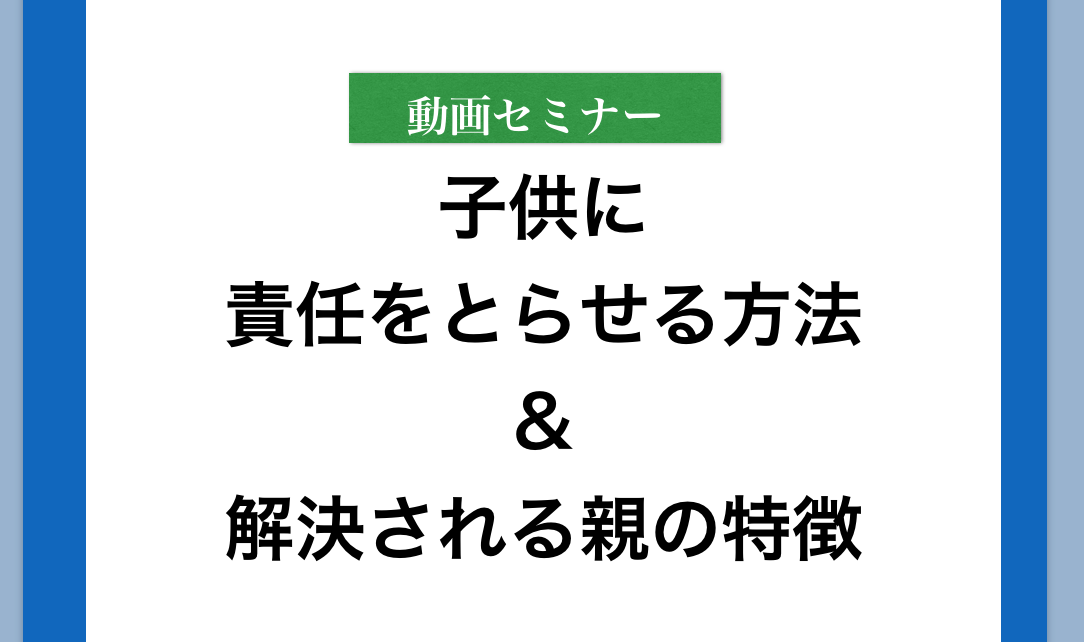 動画セミナー２本立て　子供に責任をとらせる関わり方と解決される親の特徴